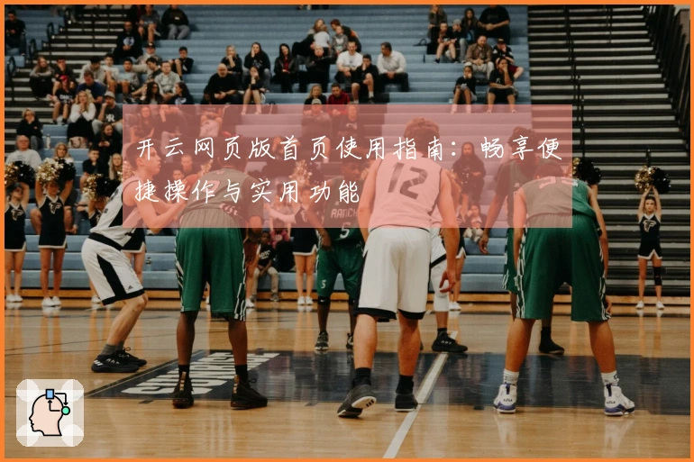 开云网页版首页使用指南：畅享便捷操作与实用功能